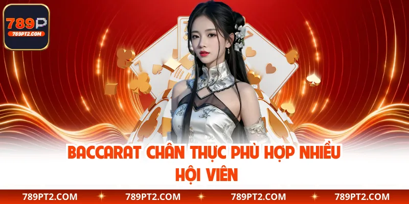 Baccarat chân thực phù hợp nhiều hội viên