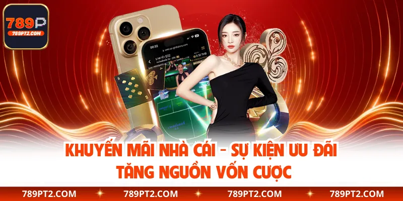 Khuyến Mãi Nhà Cái - Sự Kiện Ưu Đãi Tăng Nguồn Vốn Cược