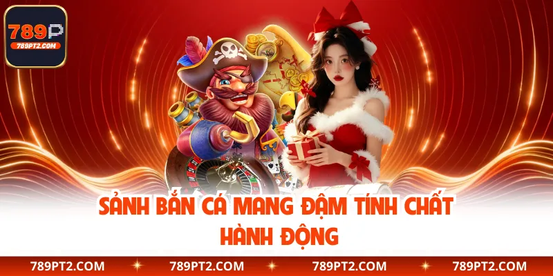 Sảnh bắn cá mang đậm tính chất hành động