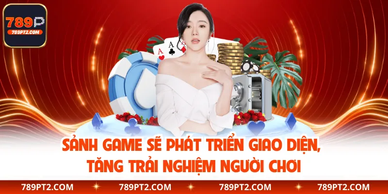 Sảnh game sẽ phát triển giao diện, tăng trải nghiệm người chơi