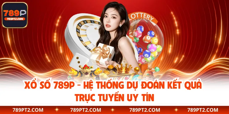 Xổ Số 789P - Hệ Thống Dự Đoán Kết Quả Trực Tuyến Uy Tín